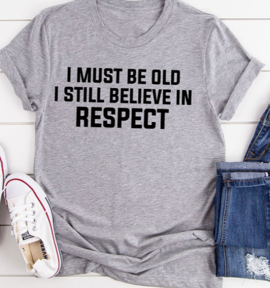I Must Be Old I Still Believe In Respect T-Shirt